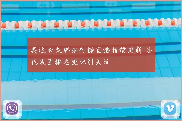 奥运会奖牌排行榜直播持续更新 各代表团排名变化引关注