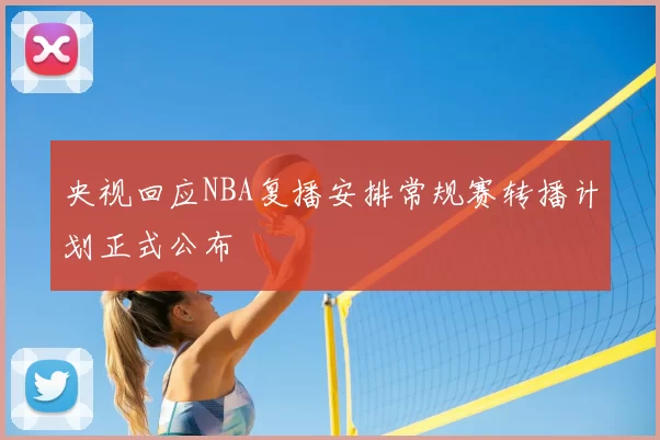 央视回应NBA复播安排常规赛转播计划正式公布