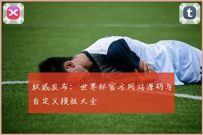 权威发布:世界杯官方网站源码与自定义模板大全
