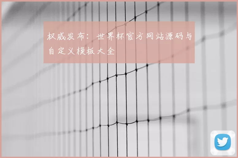 权威发布：世界杯官方网站源码与自定义模板大全