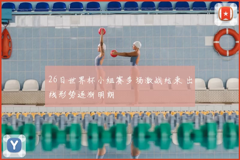 26日世界杯小组赛多场激战结束 出线形势逐渐明朗
