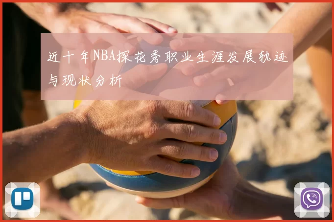 近十年NBA探花秀职业生涯发展轨迹与现状分析