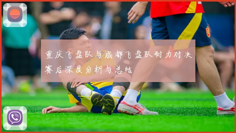 重庆飞盘队与成都飞盘队耐力对决赛后深度分析与总结