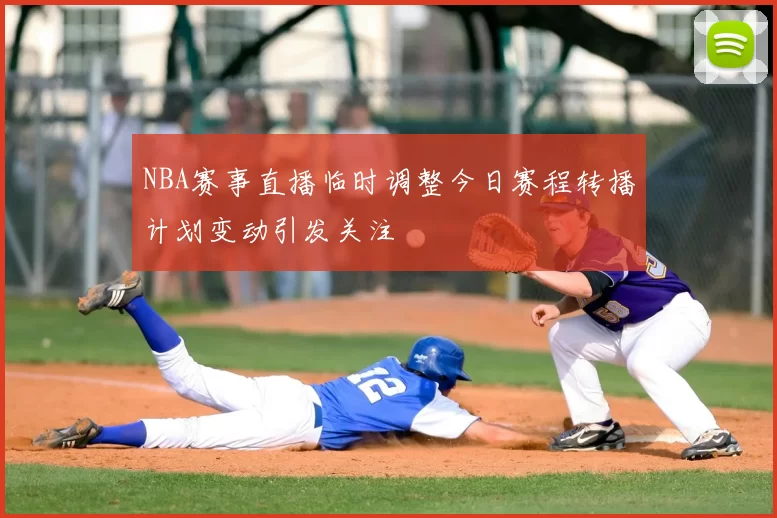 NBA赛事直播临时调整今日赛程转播计划变动引发关注
