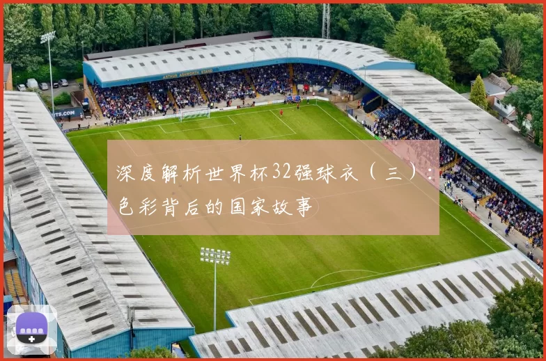 深度解析世界杯32强球衣(三):色彩背后的国家故事