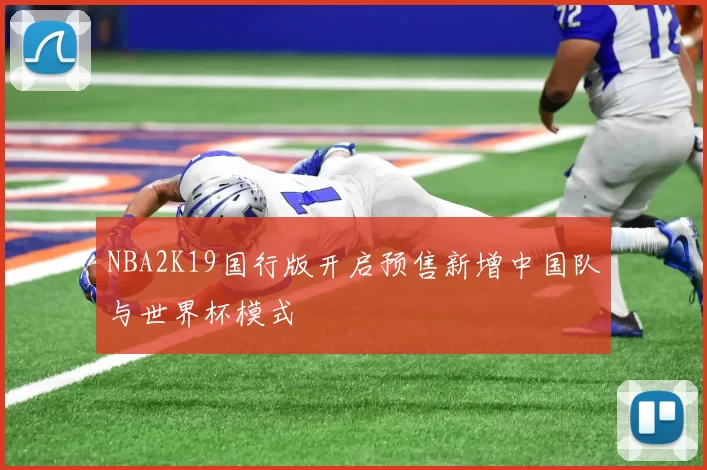 NBA2K19国行版开启预售新增中国队与世界杯模式