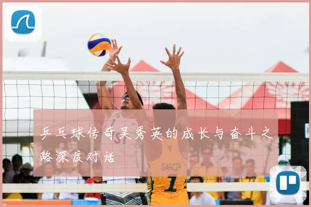 乒乓球传奇吴秀英的成长与奋斗之路深度对话